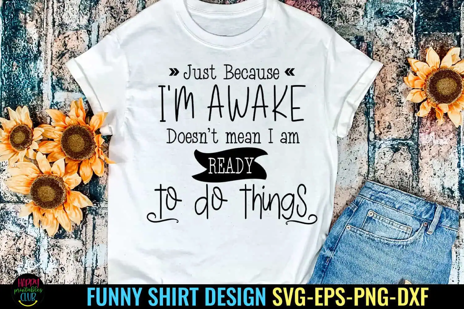white t-shirt that says just because I'm awake doesn't mean I am ready to do things