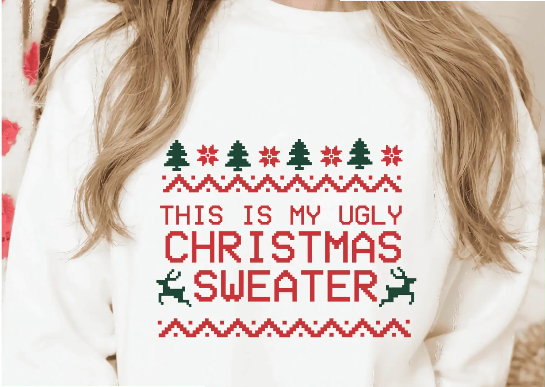 white sweatshirt that says this is my ugly Christmas sweater with trees and reindeer